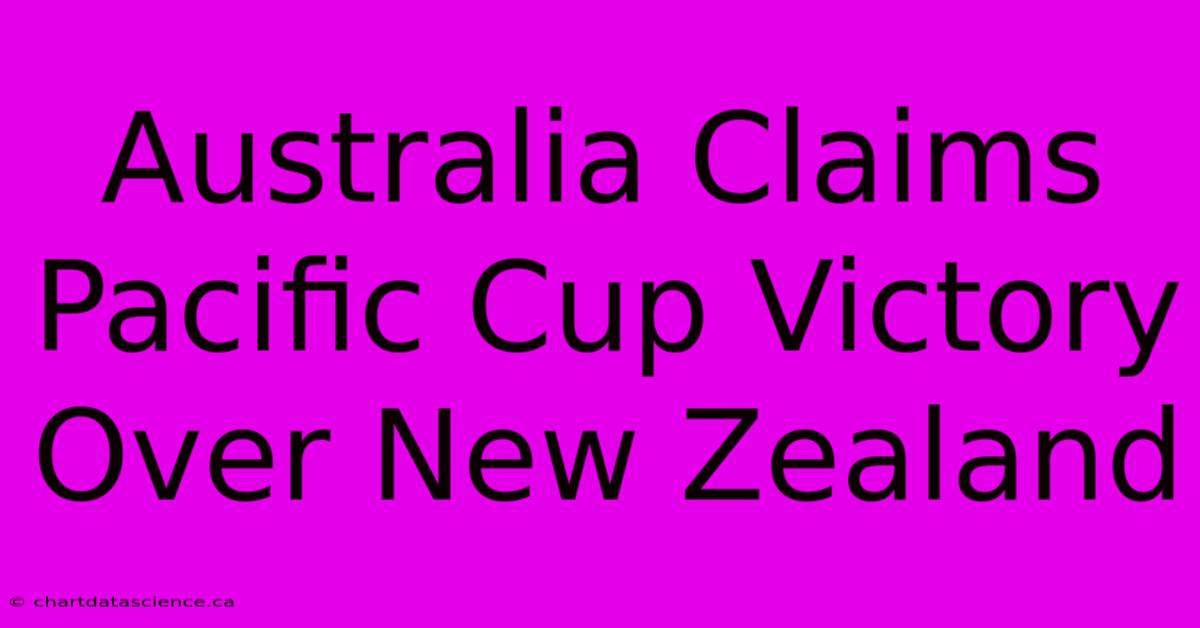 Australia Claims Pacific Cup Victory Over New Zealand