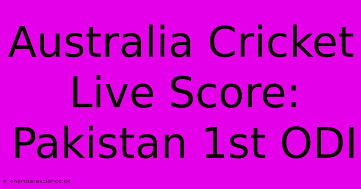 Australia Cricket Live Score: Pakistan 1st ODI