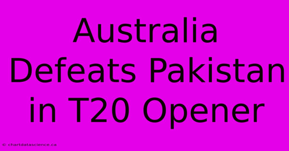 Australia Defeats Pakistan In T20 Opener