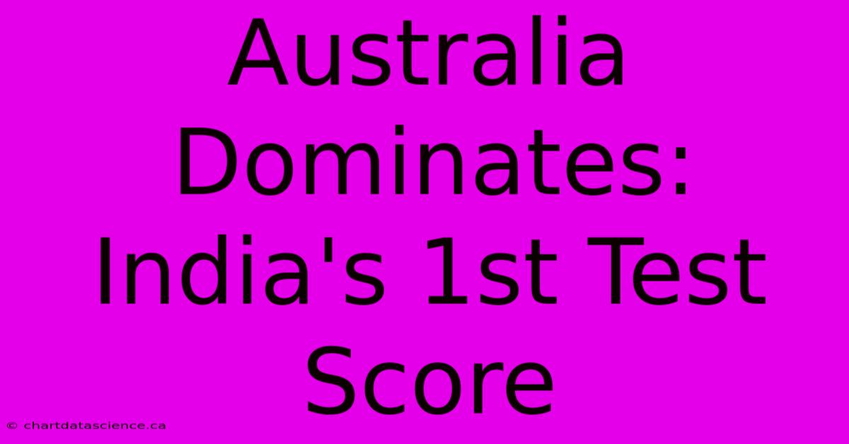 Australia Dominates: India's 1st Test Score