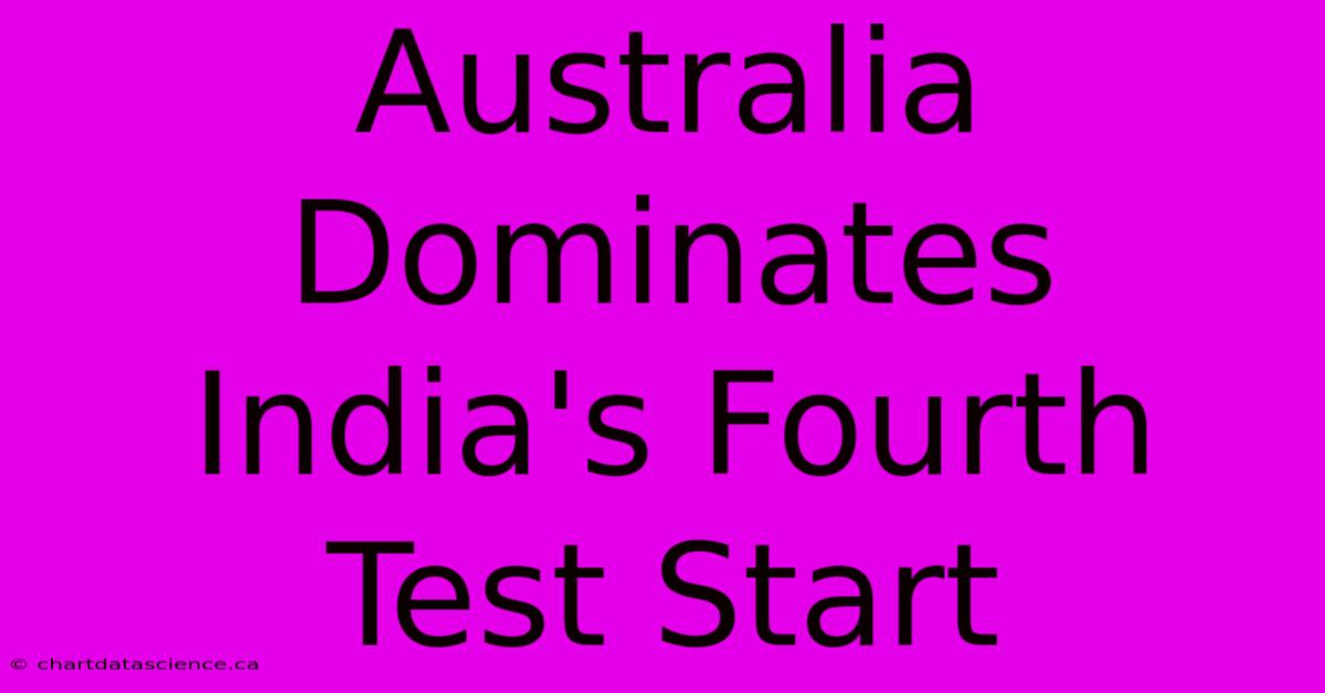 Australia Dominates India's Fourth Test Start