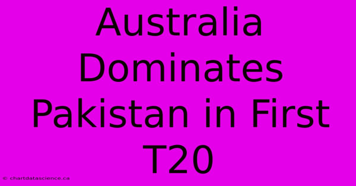 Australia Dominates Pakistan In First T20