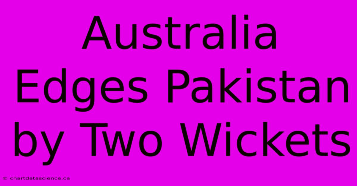 Australia Edges Pakistan By Two Wickets