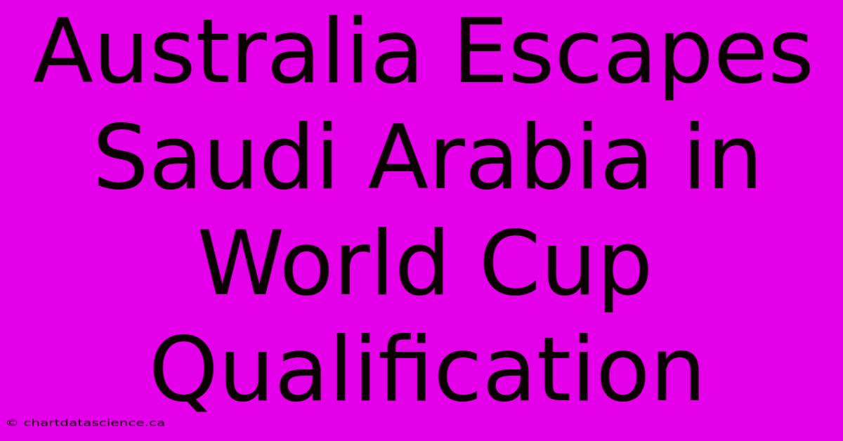 Australia Escapes Saudi Arabia In World Cup Qualification