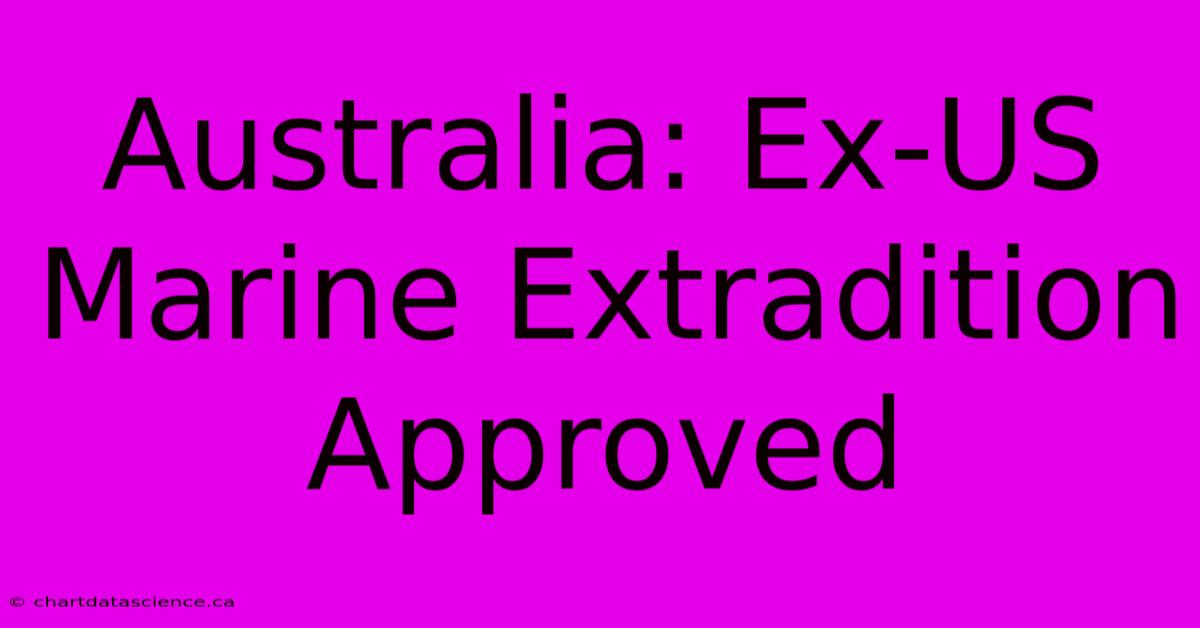 Australia: Ex-US Marine Extradition Approved