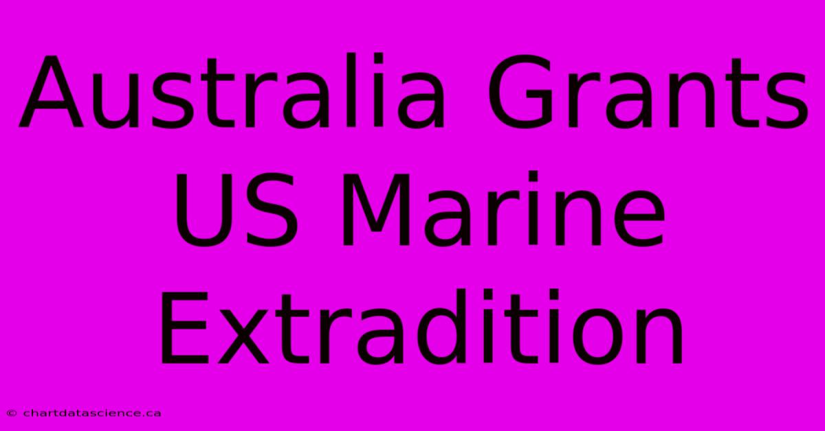 Australia Grants US Marine Extradition