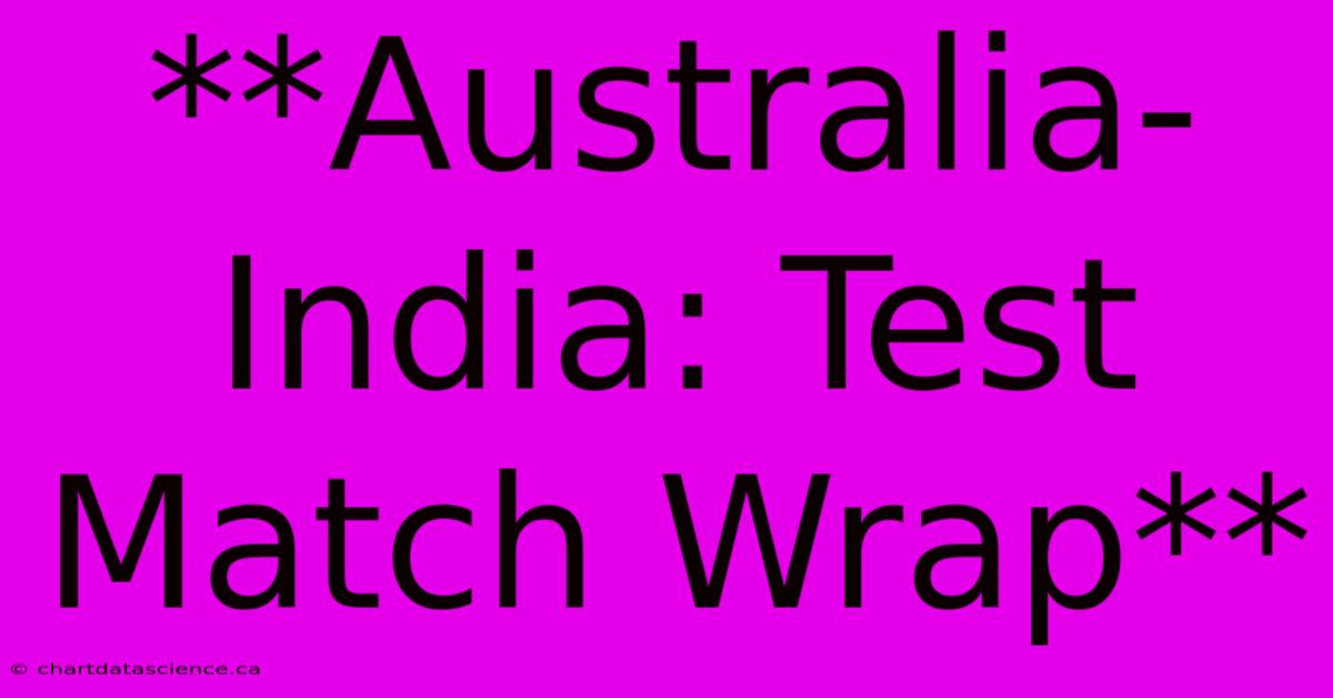 **Australia-India: Test Match Wrap**