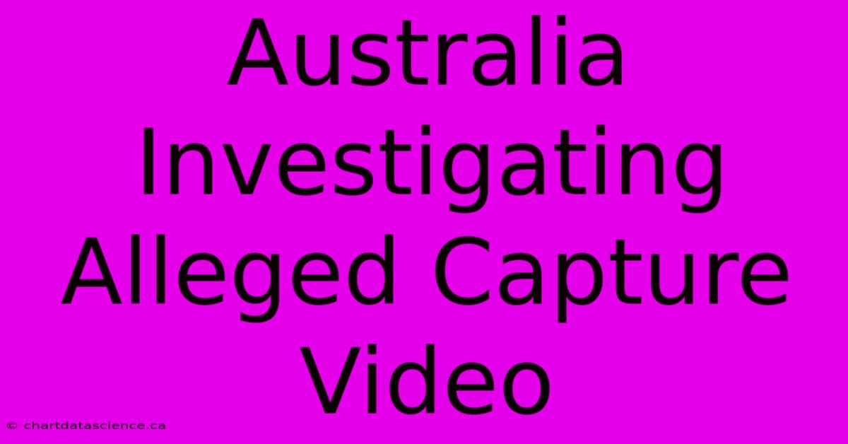 Australia Investigating Alleged Capture Video