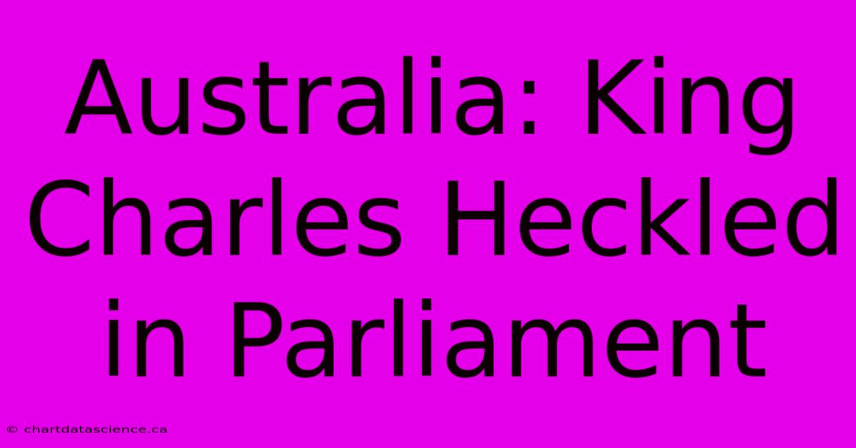 Australia: King Charles Heckled In Parliament 