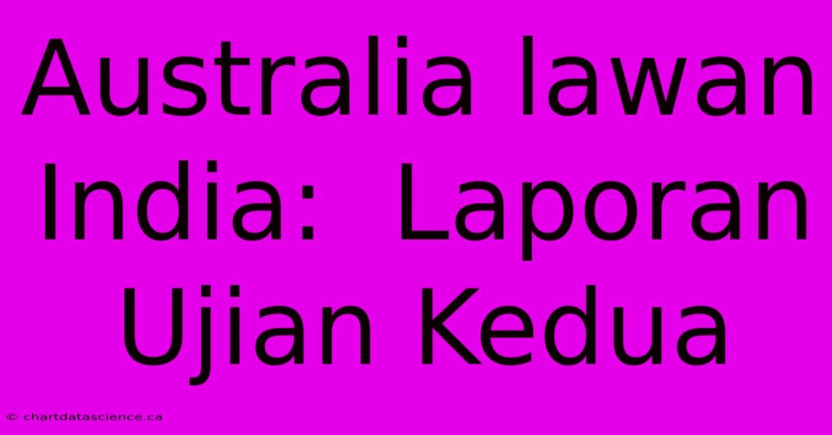 Australia Lawan India:  Laporan Ujian Kedua