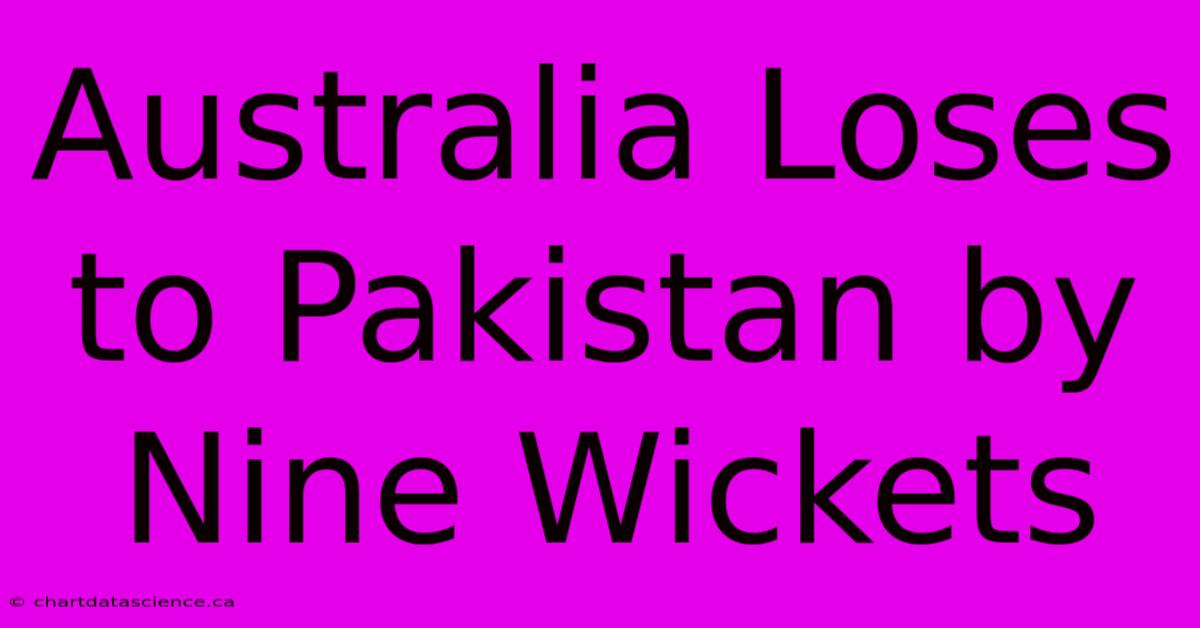 Australia Loses To Pakistan By Nine Wickets