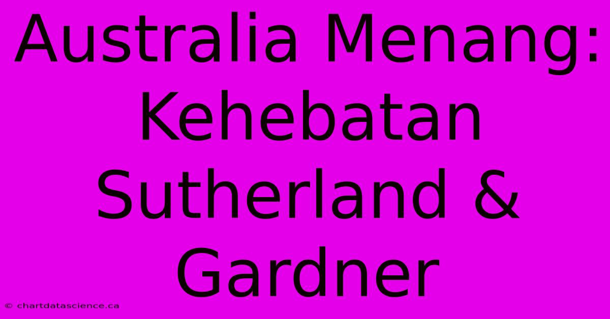 Australia Menang:  Kehebatan Sutherland & Gardner