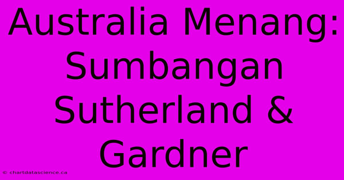 Australia Menang: Sumbangan Sutherland & Gardner