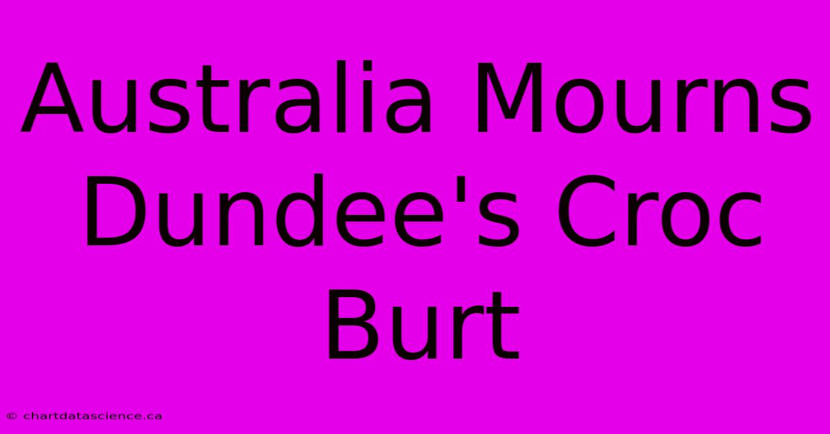 Australia Mourns Dundee's Croc Burt