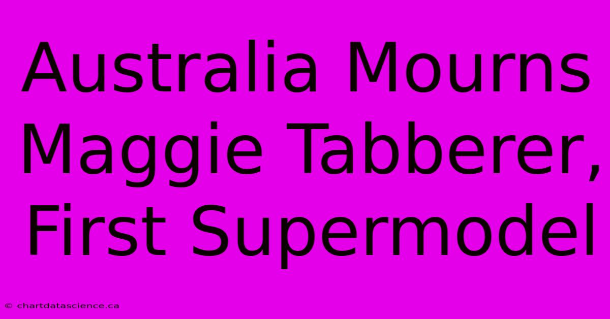 Australia Mourns Maggie Tabberer, First Supermodel