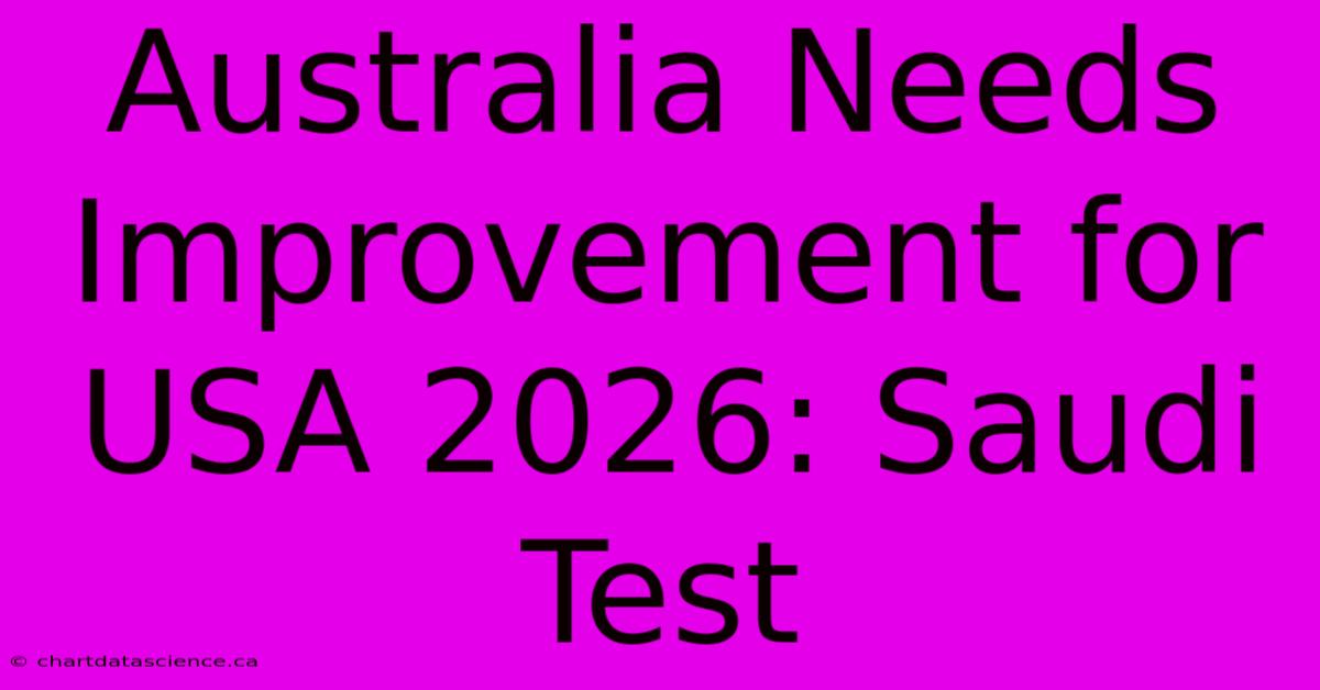 Australia Needs Improvement For USA 2026: Saudi Test