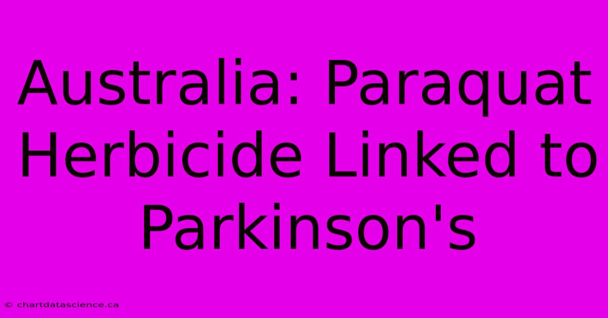 Australia: Paraquat Herbicide Linked To Parkinson's