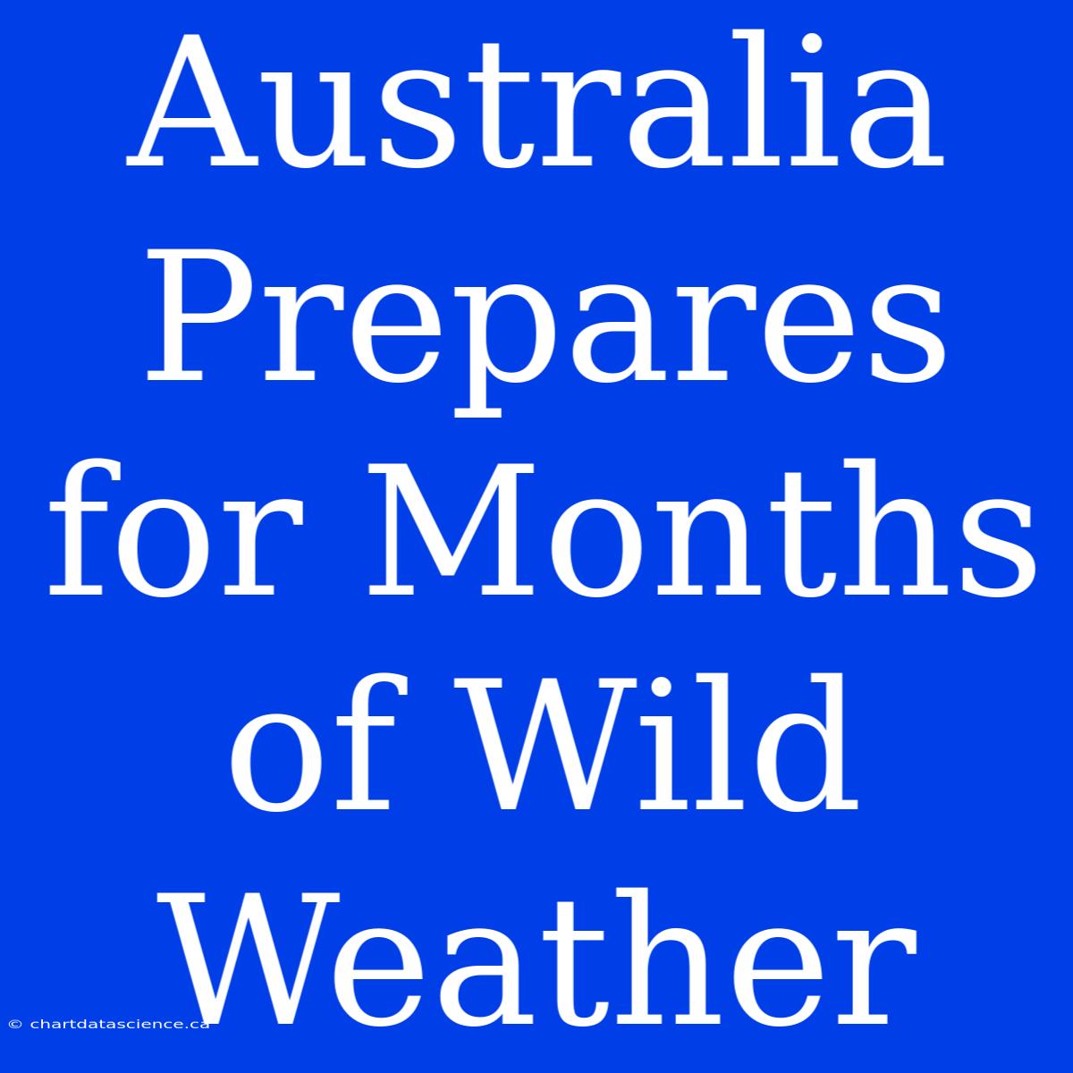 Australia Prepares For Months Of Wild Weather