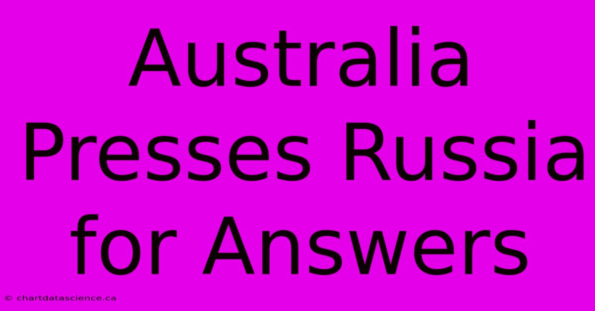 Australia Presses Russia For Answers