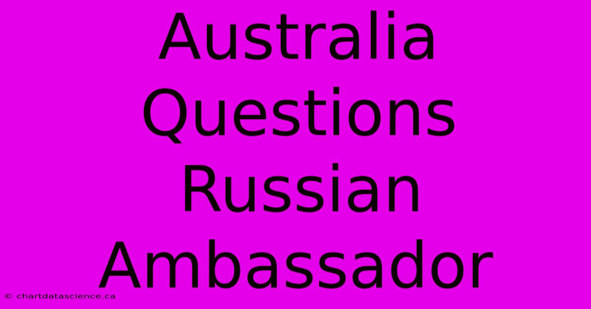 Australia Questions Russian Ambassador