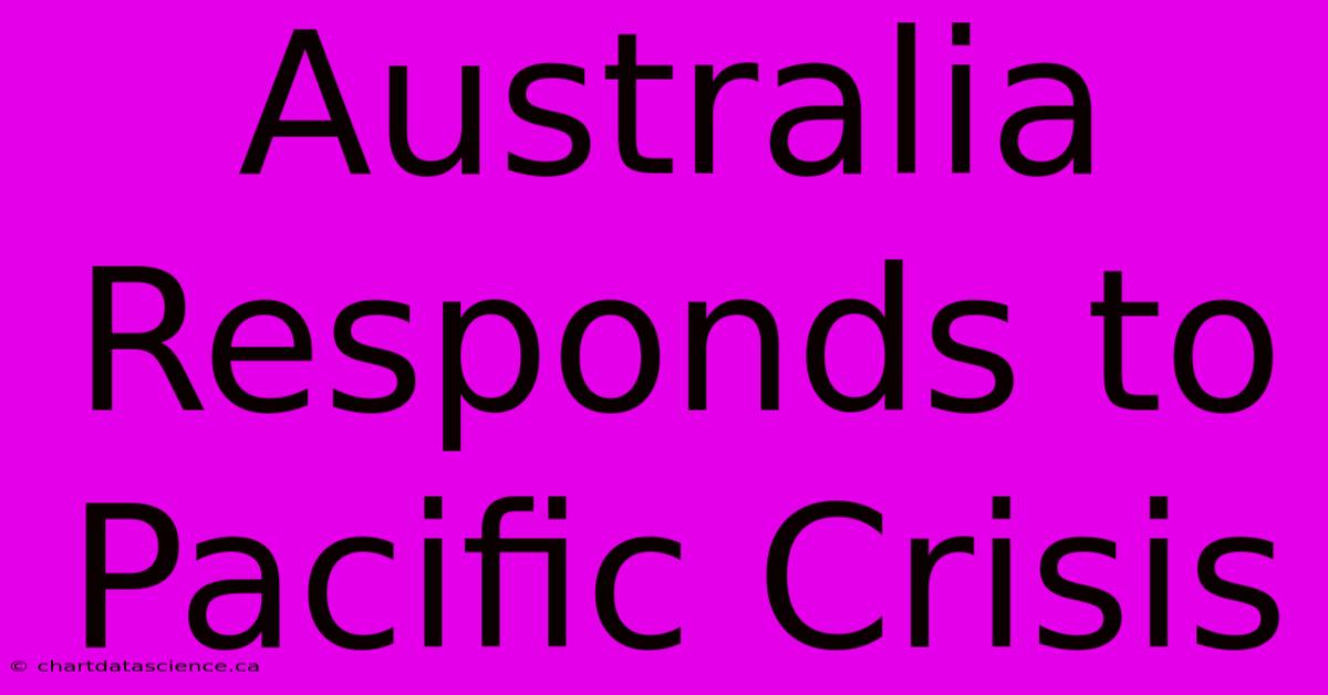 Australia Responds To Pacific Crisis