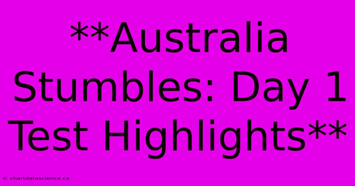 **Australia Stumbles: Day 1 Test Highlights**