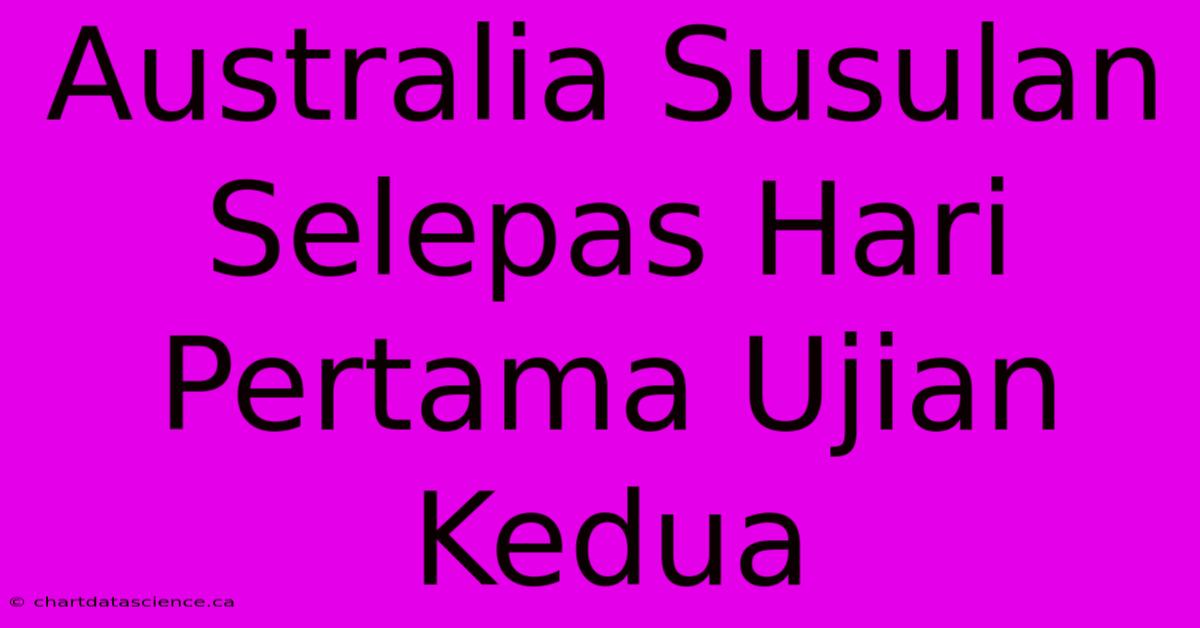 Australia Susulan Selepas Hari Pertama Ujian Kedua