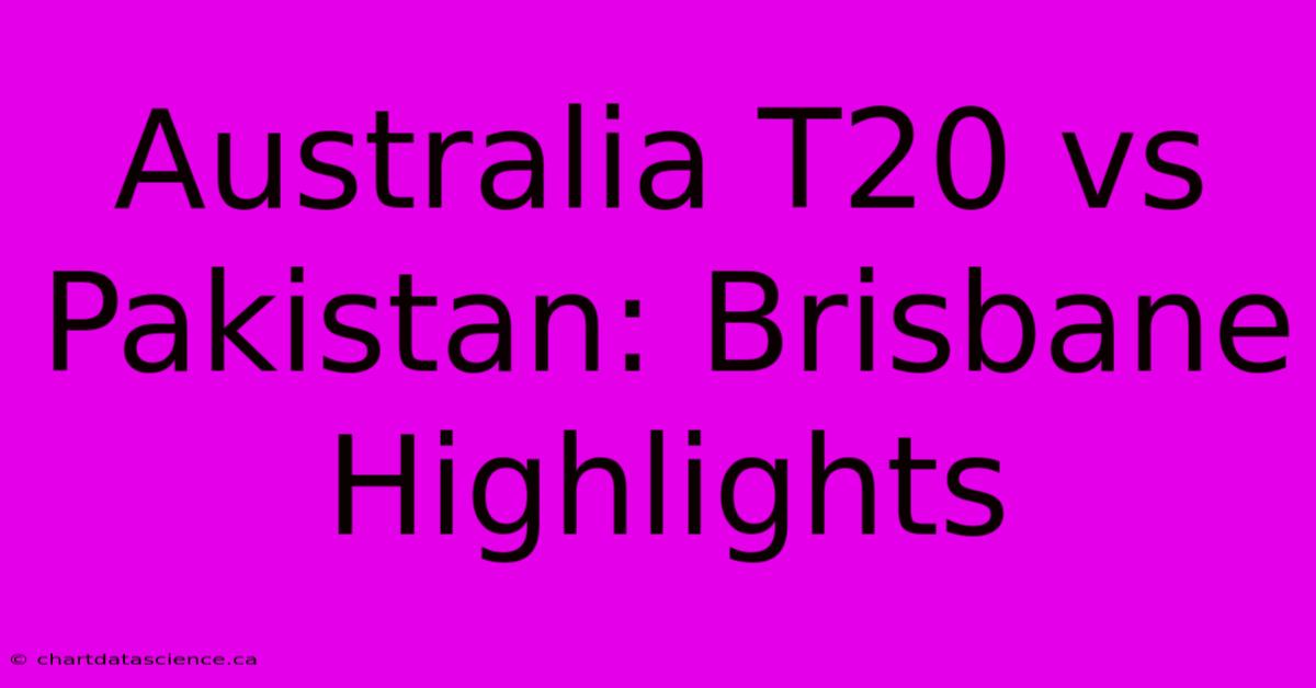 Australia T20 Vs Pakistan: Brisbane Highlights