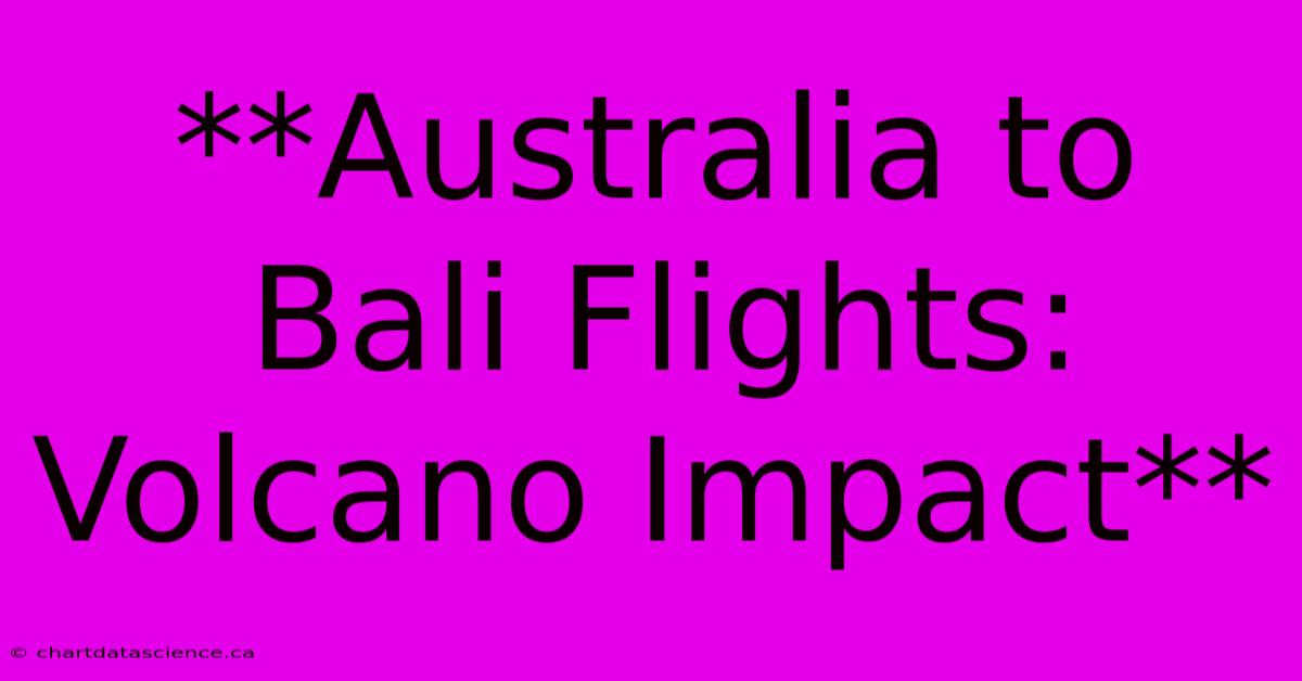 **Australia To Bali Flights: Volcano Impact** 