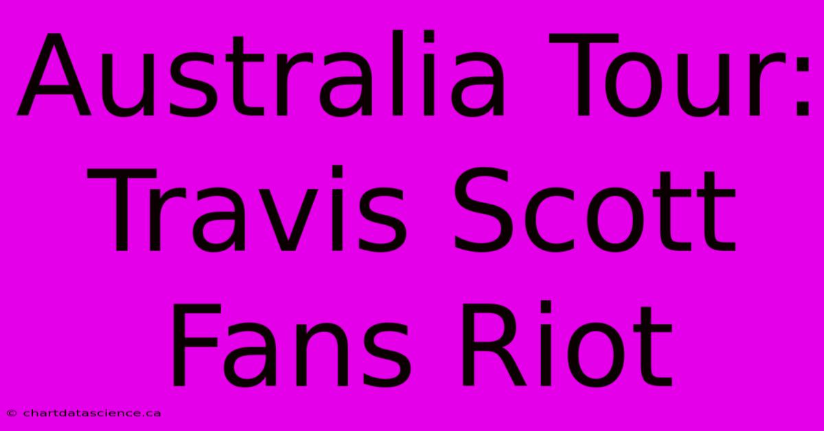 Australia Tour: Travis Scott Fans Riot