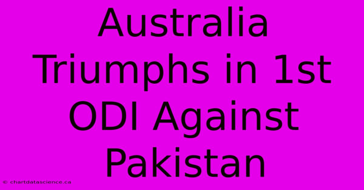 Australia Triumphs In 1st ODI Against Pakistan 