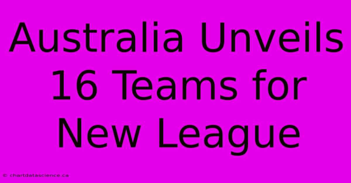 Australia Unveils 16 Teams For New League