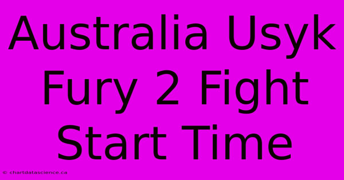 Australia Usyk Fury 2 Fight Start Time