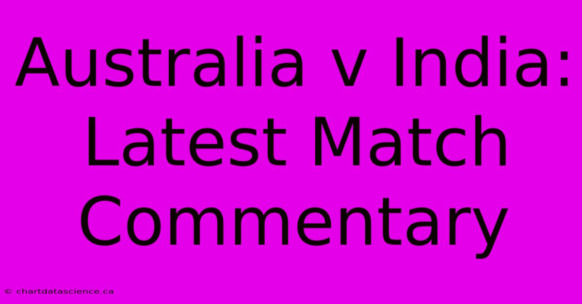 Australia V India: Latest Match Commentary