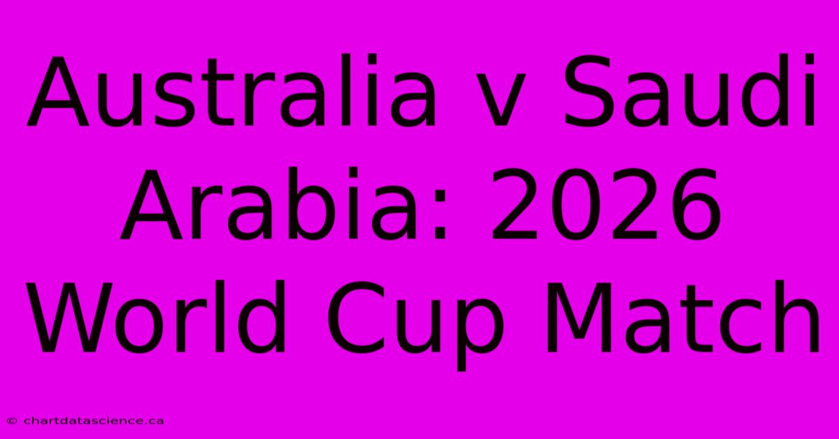 Australia V Saudi Arabia: 2026 World Cup Match 