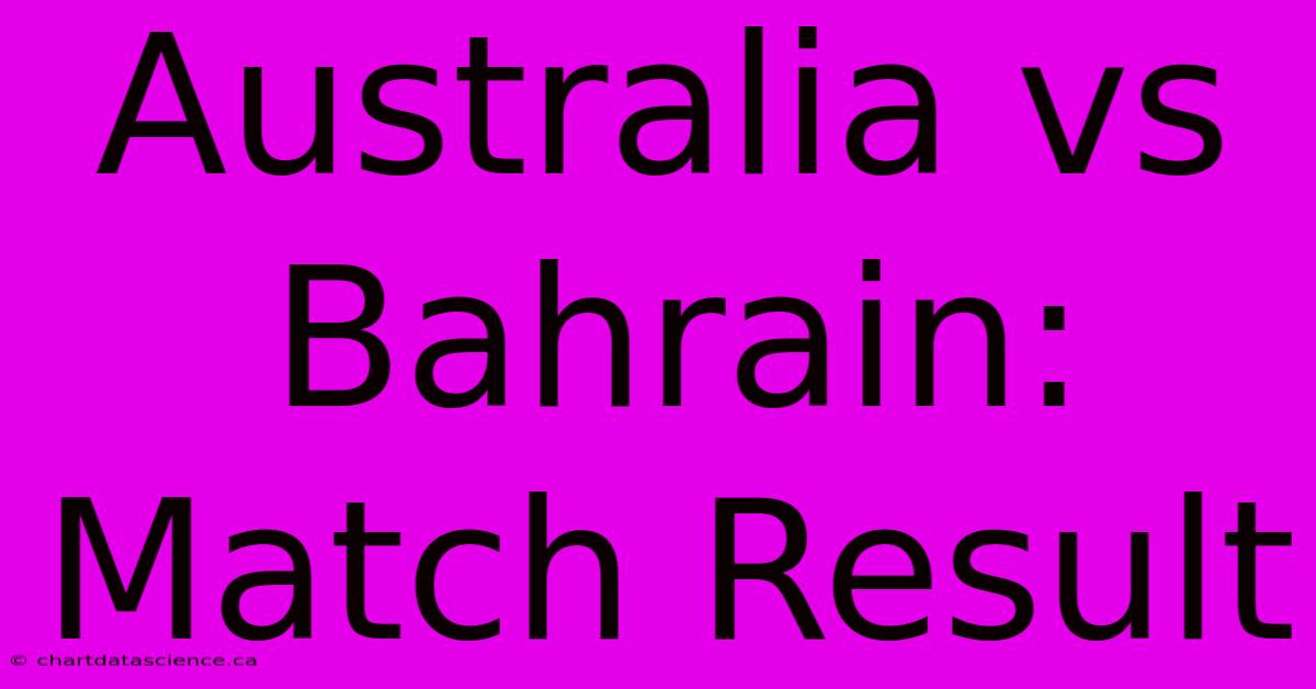 Australia Vs Bahrain: Match Result