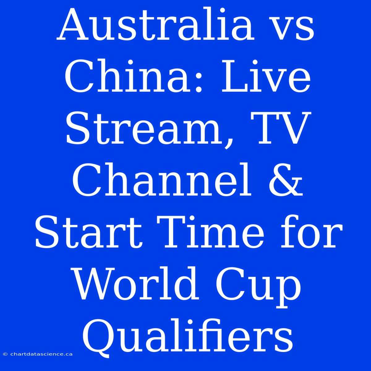 Australia Vs China: Live Stream, TV Channel & Start Time For World Cup Qualifiers