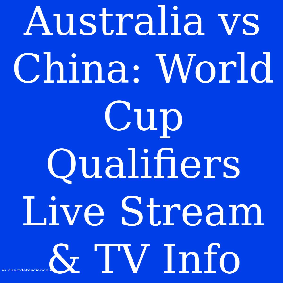 Australia Vs China: World Cup Qualifiers Live Stream & TV Info