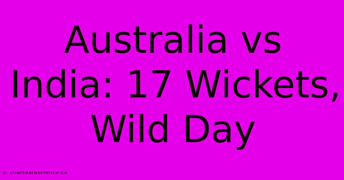 Australia Vs India: 17 Wickets, Wild Day