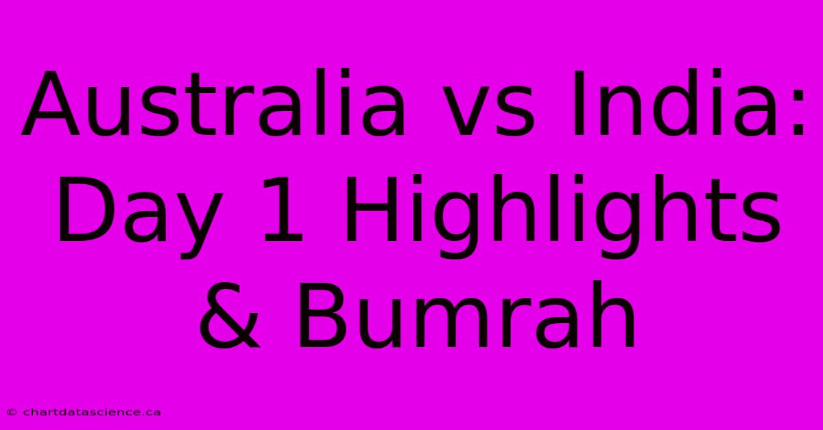 Australia Vs India: Day 1 Highlights & Bumrah