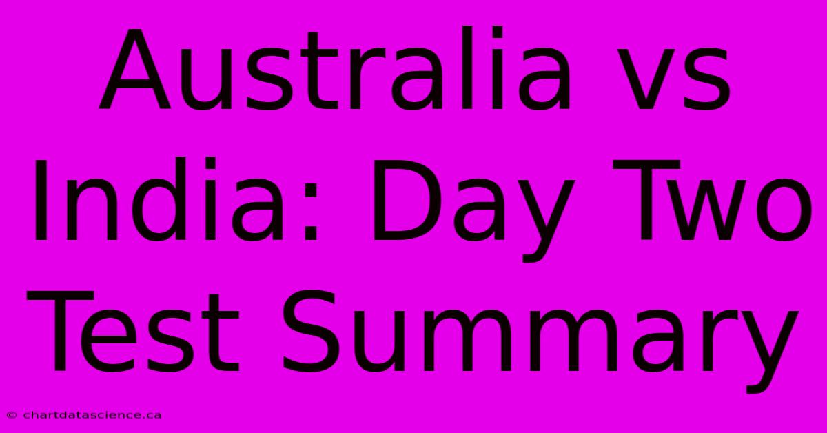 Australia Vs India: Day Two Test Summary