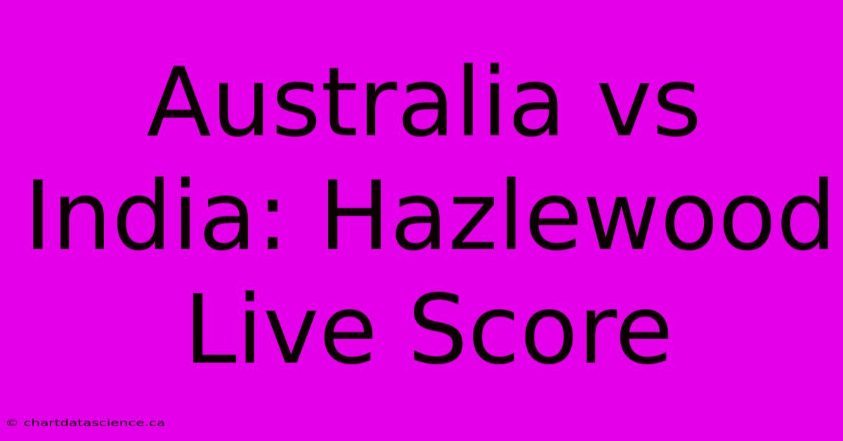 Australia Vs India: Hazlewood Live Score