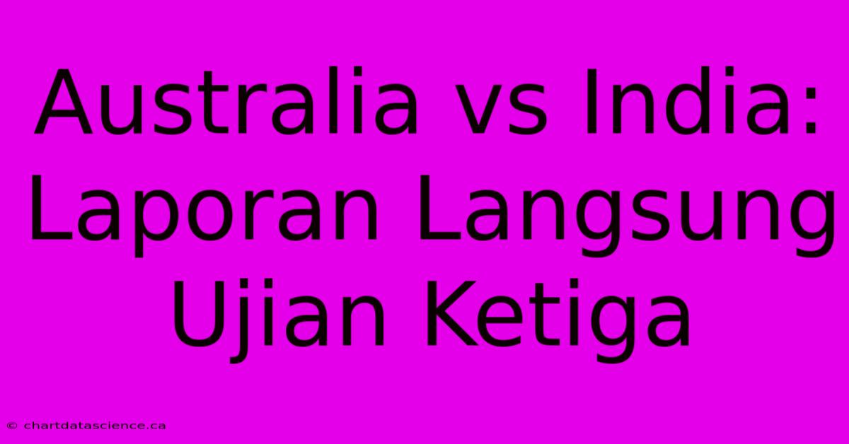 Australia Vs India: Laporan Langsung Ujian Ketiga