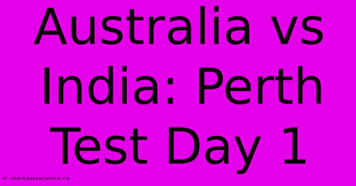 Australia Vs India: Perth Test Day 1