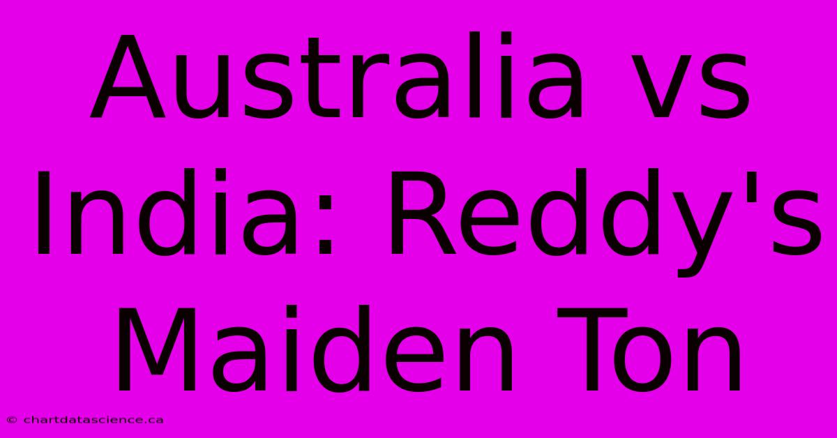 Australia Vs India: Reddy's Maiden Ton