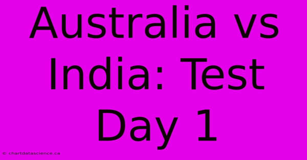 Australia Vs India: Test Day 1