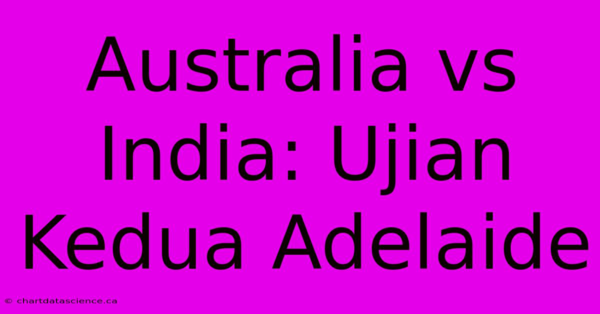 Australia Vs India: Ujian Kedua Adelaide