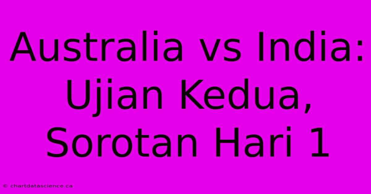 Australia Vs India: Ujian Kedua, Sorotan Hari 1