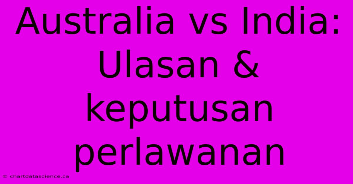 Australia Vs India: Ulasan & Keputusan Perlawanan