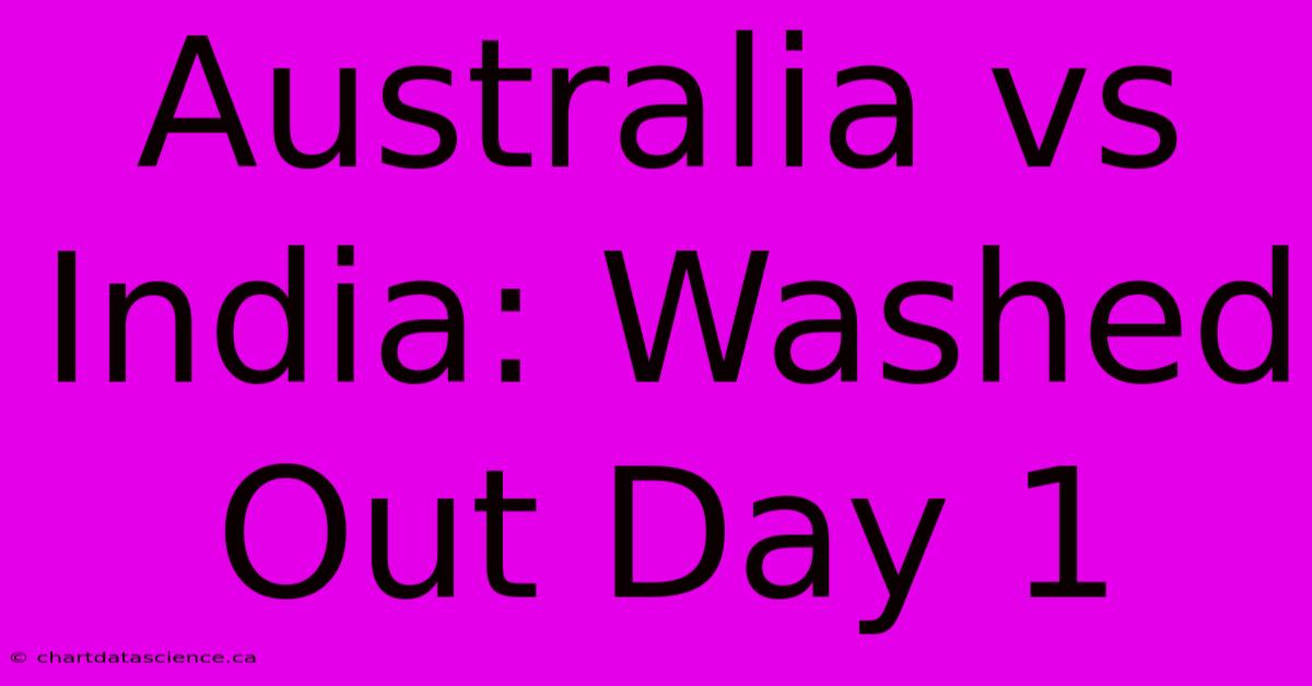 Australia Vs India: Washed Out Day 1